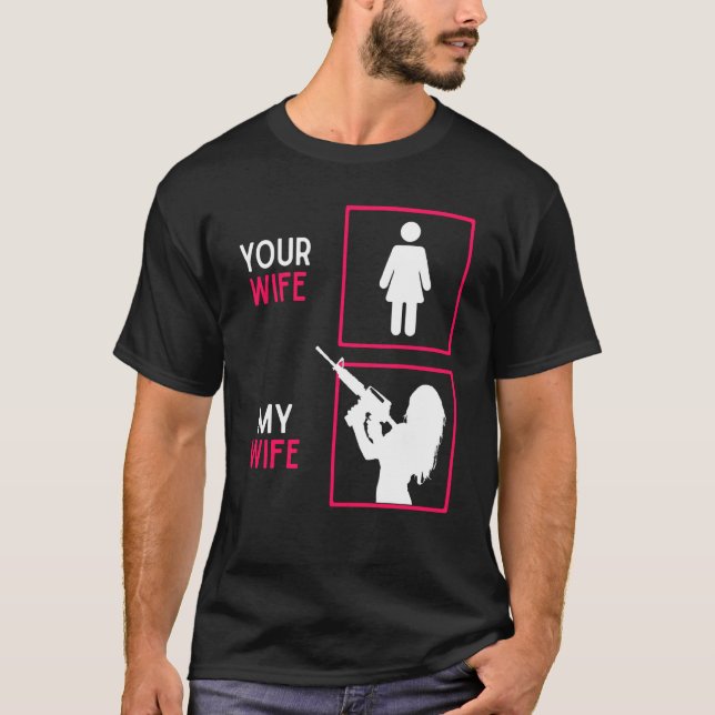 Your Wife My Wife With Riffle Weapon Ammo & Gun Ow T-Shirt (Front)