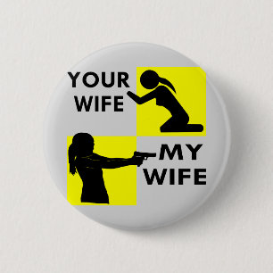 Your Wife vs My Wife Self Defence You Can Beg Or 6 Cm Round Badge