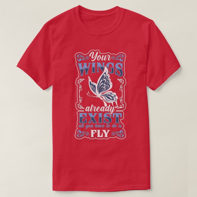 Your Wings butterfly Flys Already Exist T-Shirt (Design Front)