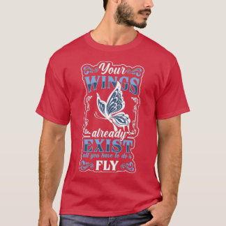 Your Wings butterfly Flys Already Exist T-Shirt