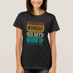 Your Workout Is My Warm Up Powerlifter Powerliftin T-Shirt