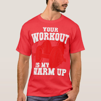 Your Workout Is My Warm Up  T-Shirt