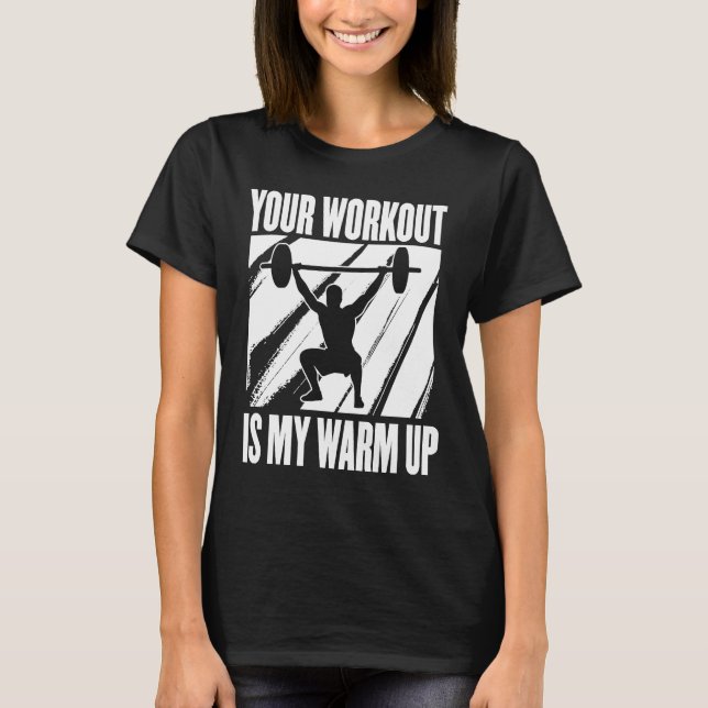 Your Workout Is My Warm Up Training Motivation Lif T-Shirt (Front)