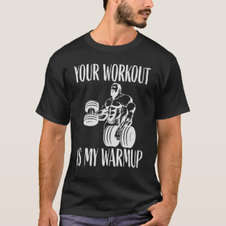 Your workout is my warmup Bodybuilding and Workout T-Shirt