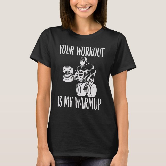 Your workout is my warmup Bodybuilding and Workout T-Shirt (Front)