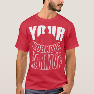 Your workout is my warmup T-Shirt
