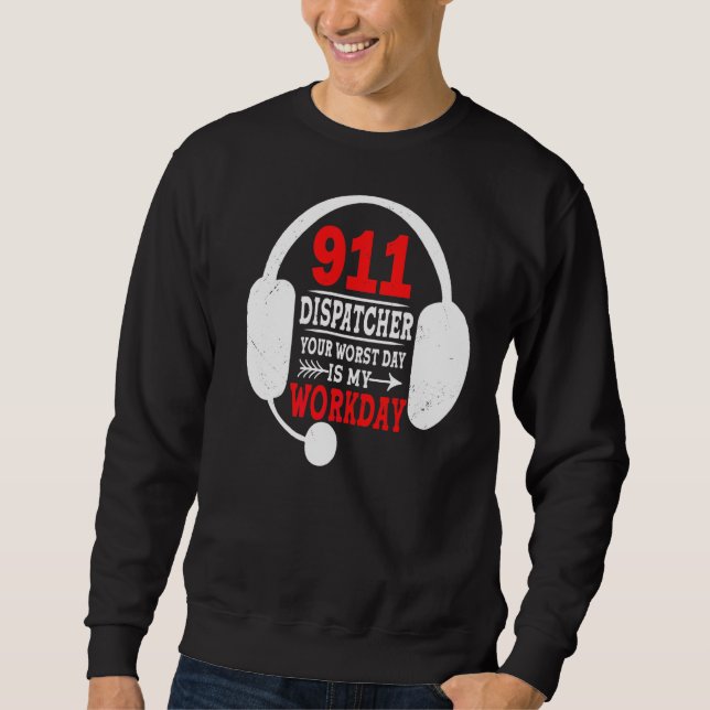 Your Worst Day Is My Workday 911 Operator  Dispatc Sweatshirt (Front)