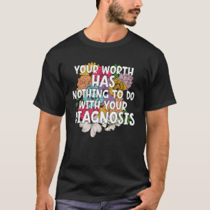 Your Worth Has Nothing To Do With Your Diagnosis B T-Shirt