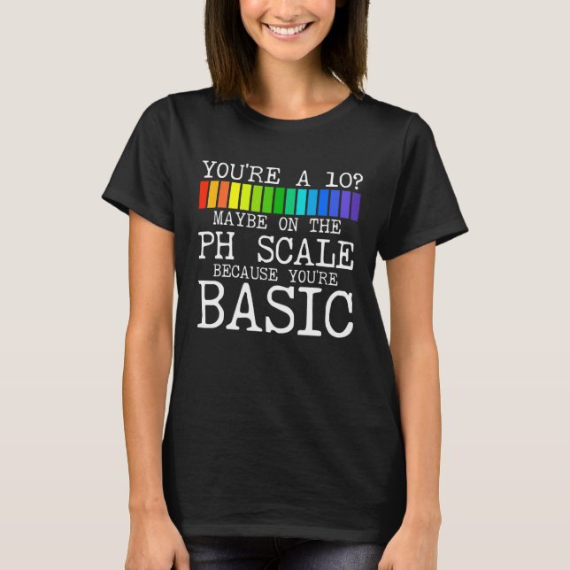 You're 10 Maybe On The Ph Scale  Chemistry Teacher T-Shirt (Front)