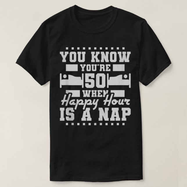 You're 50 Years Old When Happy Hour Is A Nap, 50th T-Shirt (Design Front)