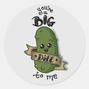 You're a big dill to me round sticker