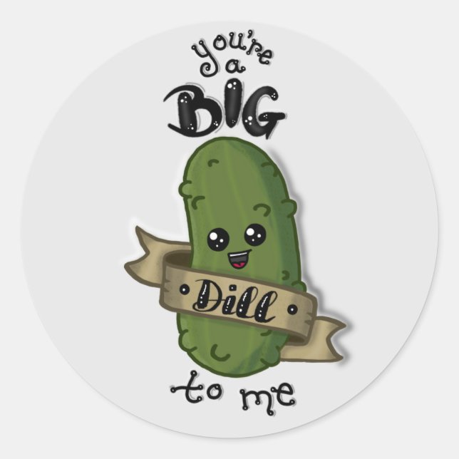 You're a big dill to me round sticker (Front)