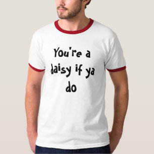 You're a daisy if ya do T-Shirt