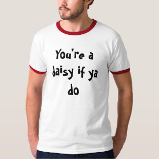 You're a daisy if ya do T-Shirt