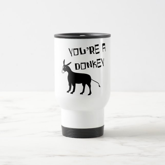 You're A Donkey Travel Mug (Center)