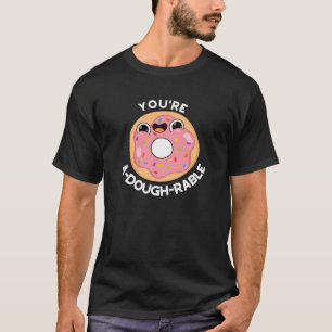 You're A-Dough-Rable Funny Doughnut Pun Dark BG T-Shirt