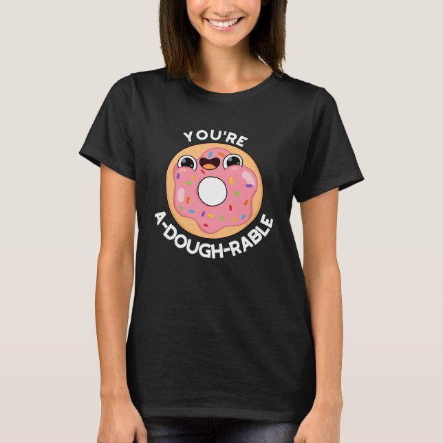 You're A-Dough-Rable Funny Doughnut Pun Dark BG T-Shirt (Front)