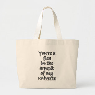 You're a flea in the armpit of my universe large tote bag