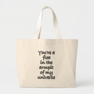 You're a flea in the armpit of my universe large tote bag