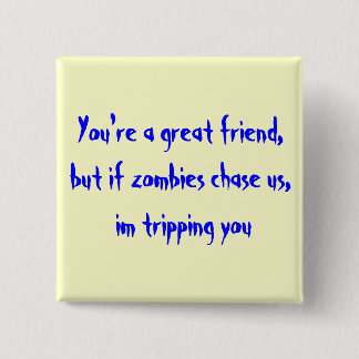 You're a great friend,but if zombies chase us, ... 15 cm square badge