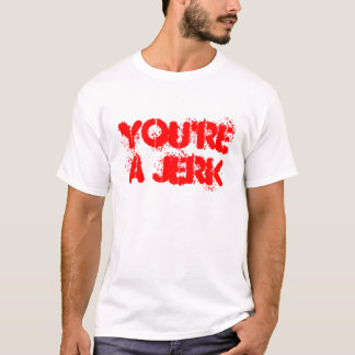 YOU'RE A JERK T-Shirt