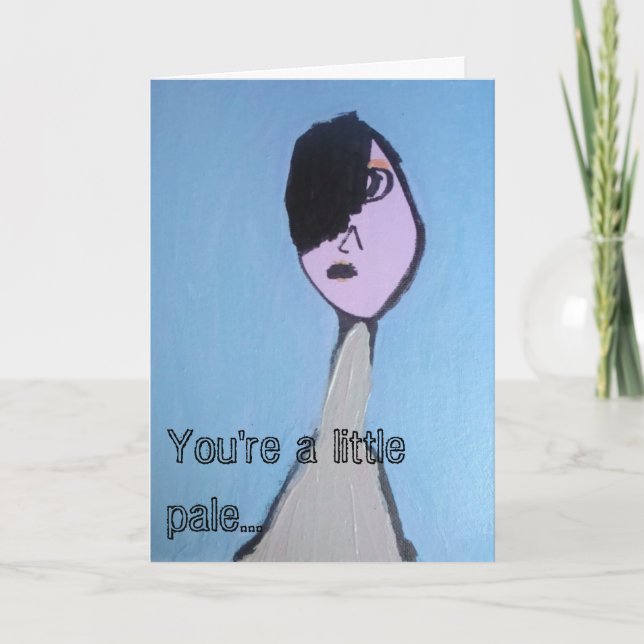 You're a little pale... Get Well Greeting Card (Front)