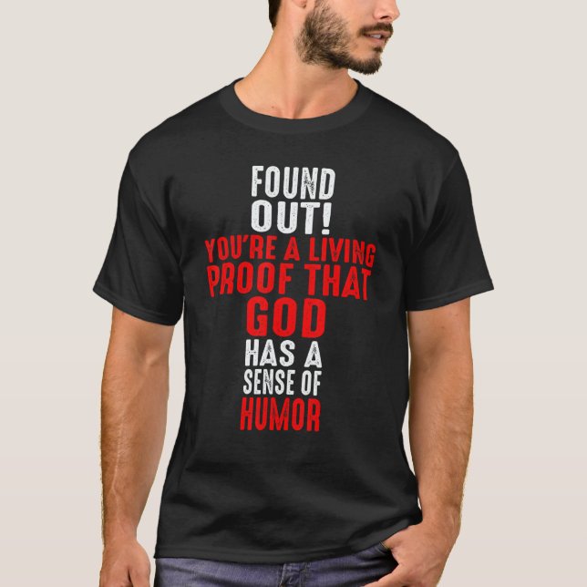 You're A Living Proof That God Has A Sense Of Humo T-Shirt (Front)