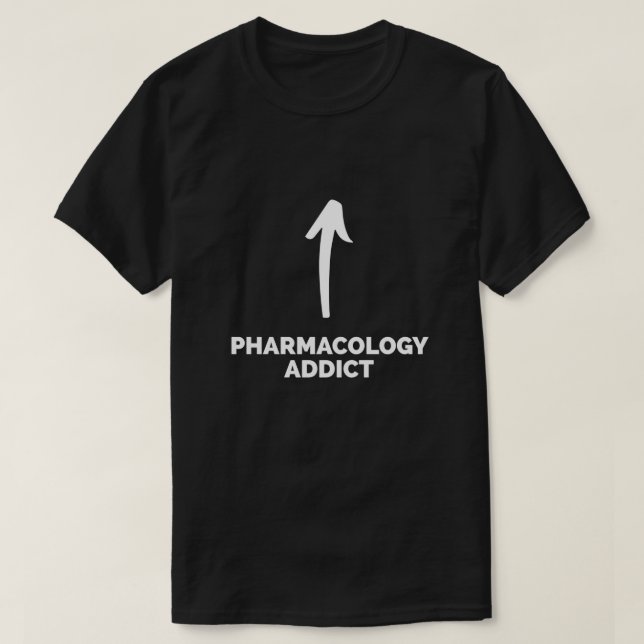 Youre a Pharmacology Addict T-Shirt (Design Front)