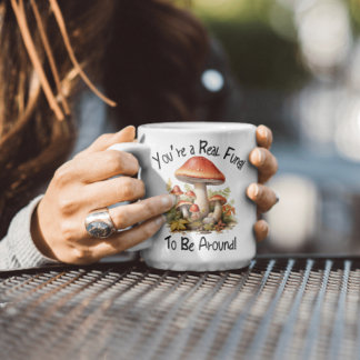 You're a Real Fungi To Be Around Mug