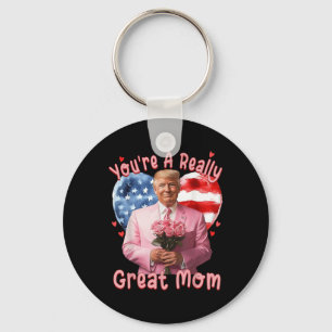 Youre A Really Great Mum Funny Trump Happy Mothers Key Ring