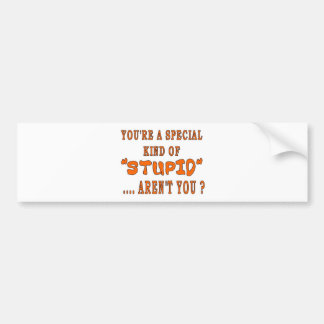 YOU'RE A SPECIAL KIND OF STUPID BUMPER STICKER