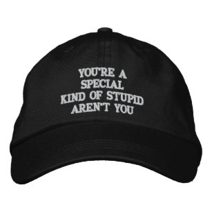 YOU'RE A "SPECIAL" KIND OF STUPID EMBROIDERED HAT