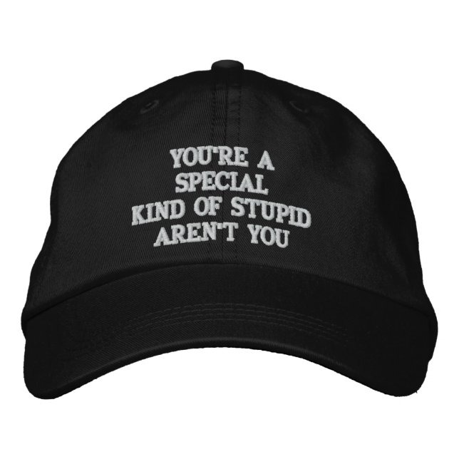 YOU'RE A "SPECIAL" KIND OF STUPID EMBROIDERED HAT (Front)