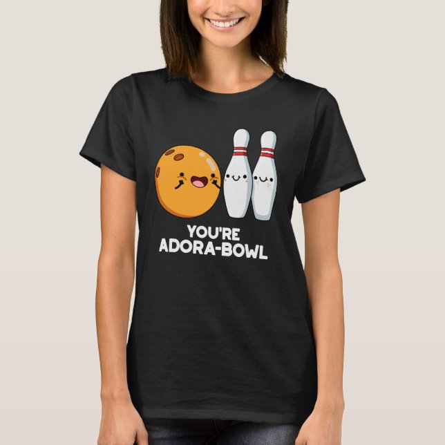 You're Adora-Bowl Funny Bowling Pun Dark BG T-Shirt (Front)