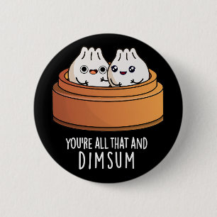You're All That And Dimsum Funny Food Pun Dark BG 6 Cm Round Badge