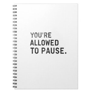 "You're Allowed to Pause." Notebook