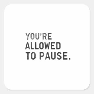 "You're Allowed to Pause." Square Sticker
