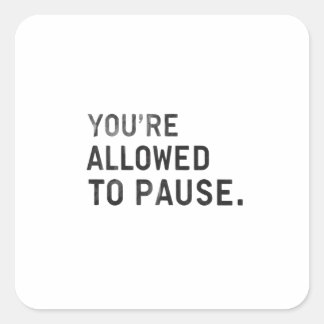 "You're Allowed to Pause." Square Sticker