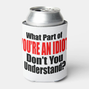 You're an Idiot Can Cooler