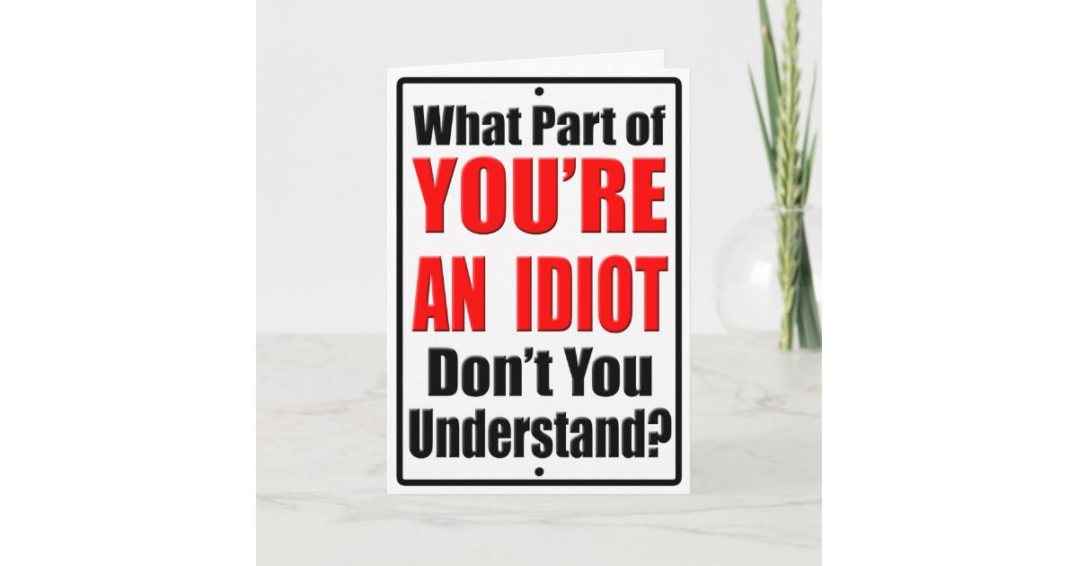 you-re-an-idiot-card-zazzle