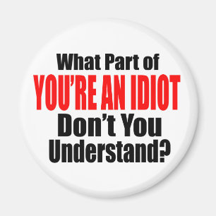 You're an Idiot Magnet