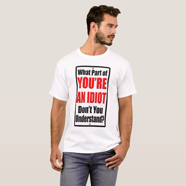 You're an Idiot T-Shirt (Front Full)
