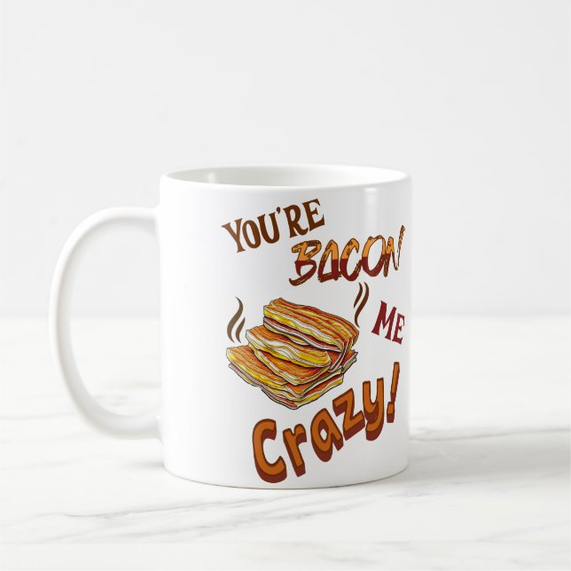 You're Bacon Me Crazy Lover Ceramic Coffee Mug (Left)