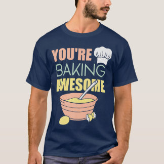 You're baking awesome   T-Shirt