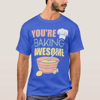 You're baking awesome  T-Shirt