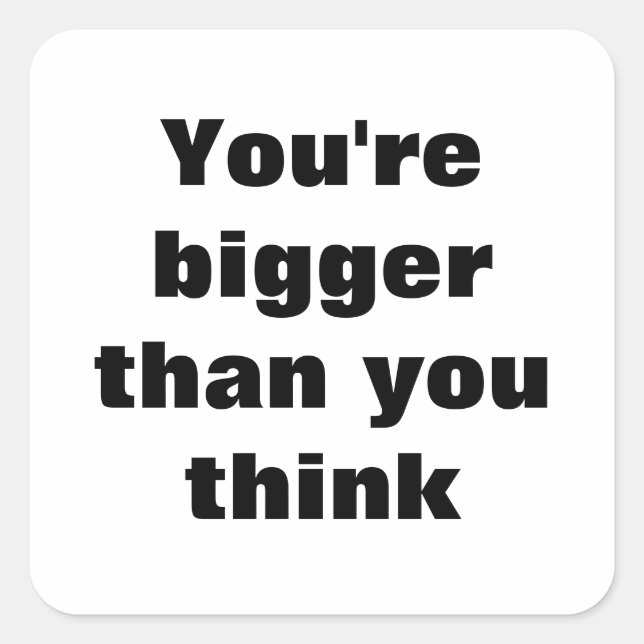 You're bigger  than you think square sticker (Front)