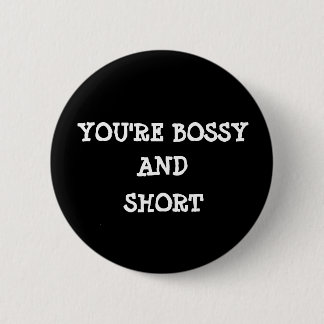 You''re bossy and short pin
