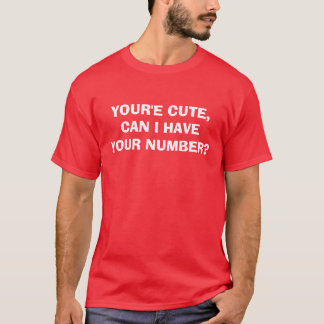 YOUR'E CUTE, CAN I HAVE YOUR NUMBER? T-Shirt