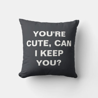 You're cute, can i keep you? cushion