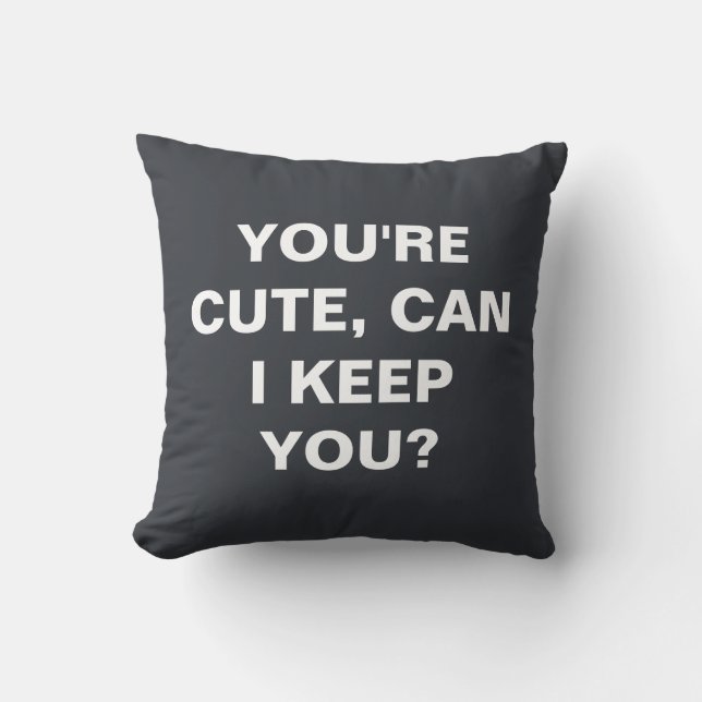 You're cute, can i keep you?  cushion (Front)